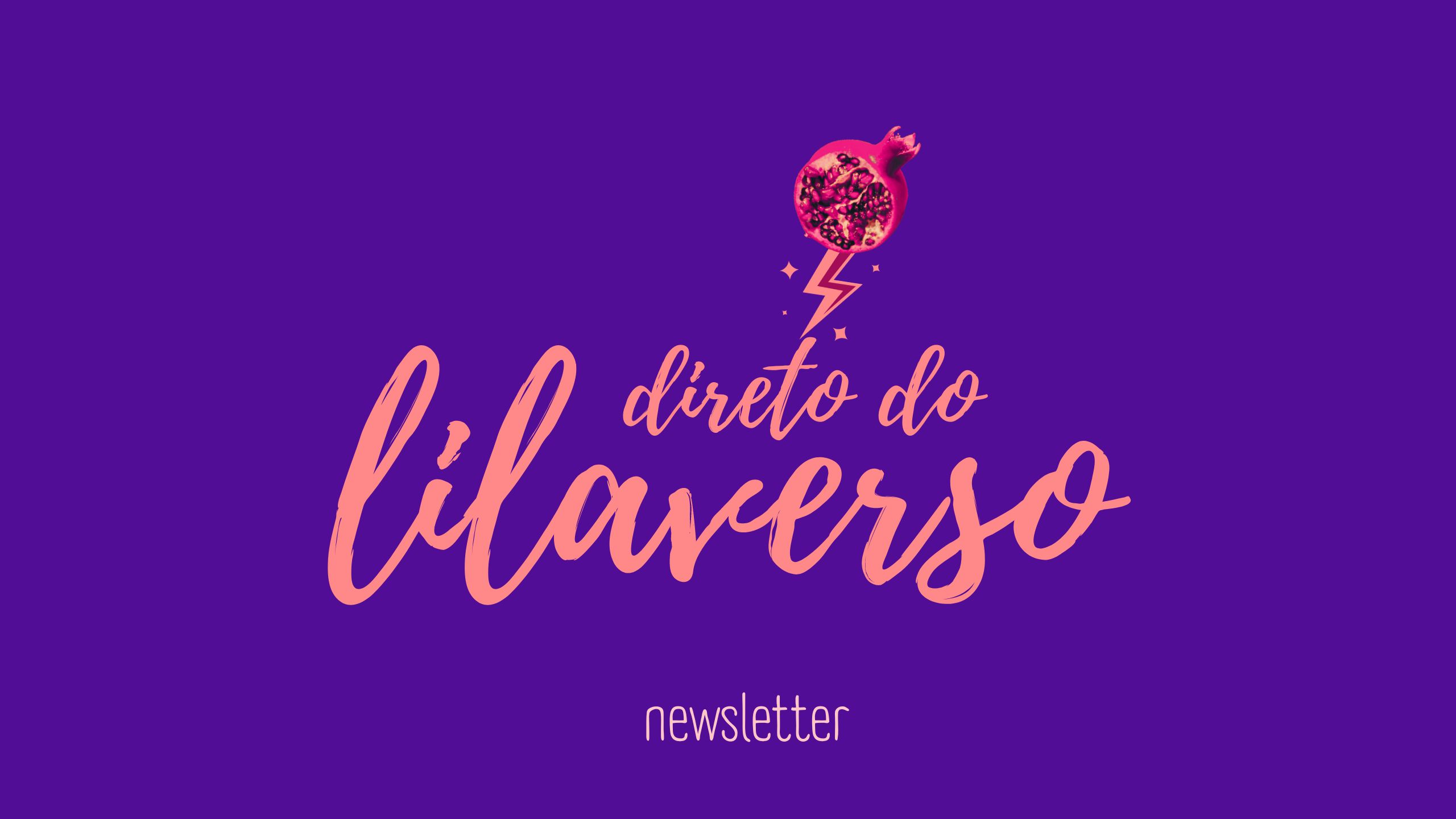 direto do lilverso, a newsletter da lila
